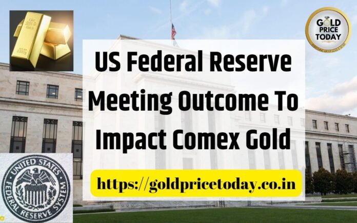 US Federal Reserve Meeting Outcome To Impact Comex Gold