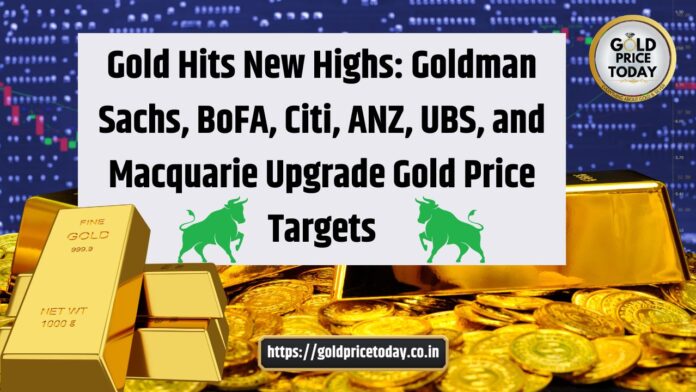 Goldman Sachs, BoFA, Citi, ANZ, UBS, and Macquarie Upgrade Gold Price