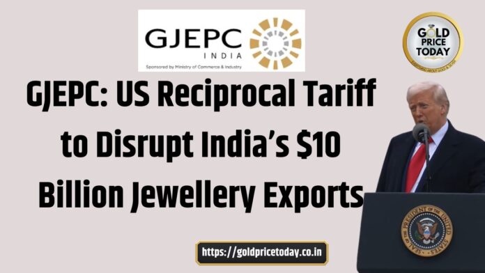 GJEPC US Reciprocal Tariff to Disrupt India’s $10 Billion Jewellery Exports