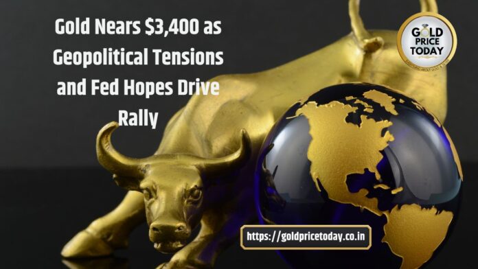 Gold Nears $3,400 as Geopolitical Tensions and Fed Hopes Drive Rally