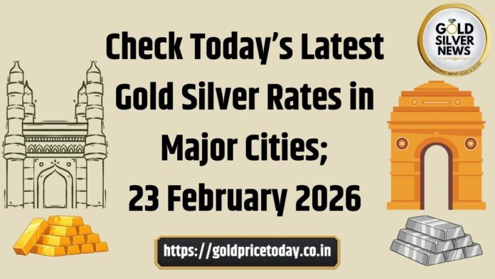 Gold Price Today: Check Today’s Latest Gold Silver Rates in Major Cities; 23 February 2026
