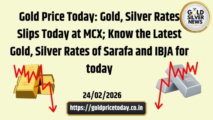 Gold Price Today: Gold, Silver Rates Slips Today at MCX; Know the Latest Gold, Silver Rates Of Sarafa and IBJA for today, 24 Feb, 2026