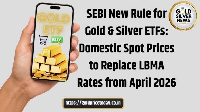Gold & Silver ETFs to Use Domestic Indian Spot Prices from April 1, 2026