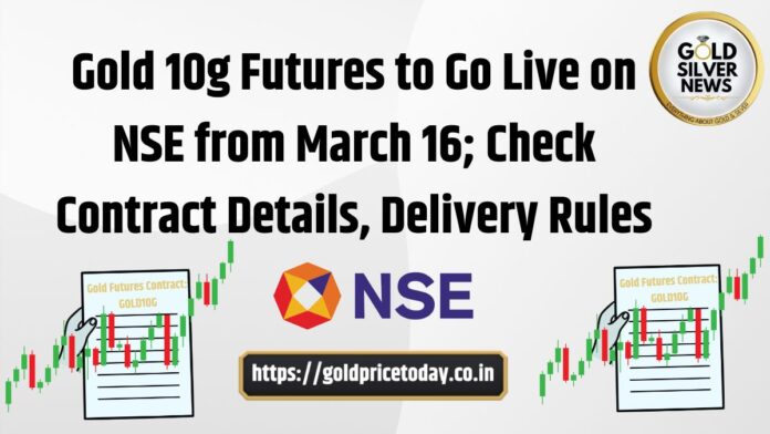 NSE Gold Futures to Launch from March 16, 2026: Check Contract Details, Delivery Rules