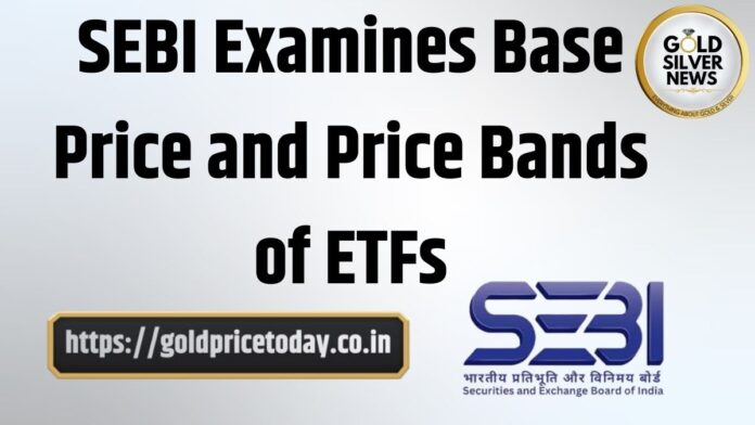 Commodity ETF: SEBI Examines Base Price and Price Bands of ETFs