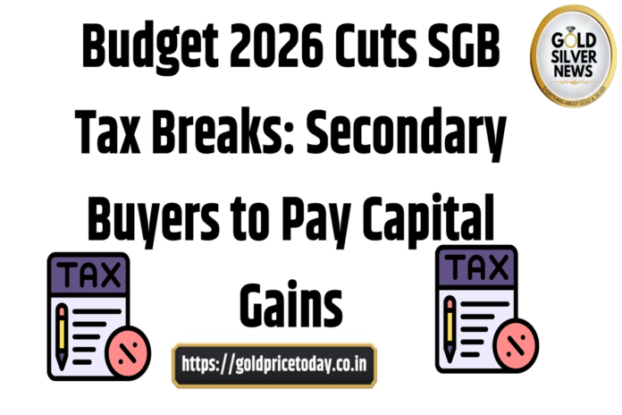 Budget 2026 Cuts SGB Tax Breaks: Secondary Buyers to Pay Capital Gains