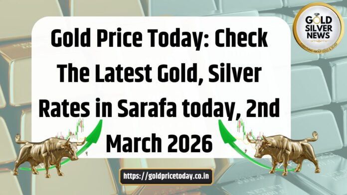 Gold Price Today: Check The Latest Gold, Silver Rates in Sarafa today, 2nd March 2026