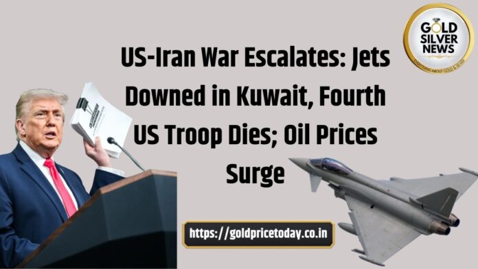 US-Iran Conflict Escalates: Jets Downed in Kuwait, Fourth US Service Member Dies; Oil Surges, Markets Reel
