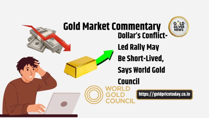 Gold Market Commentary: Conflict-Driven Dollar Rally May Be Short-Lived, Supporting Gold Prices, Says World Gold Council