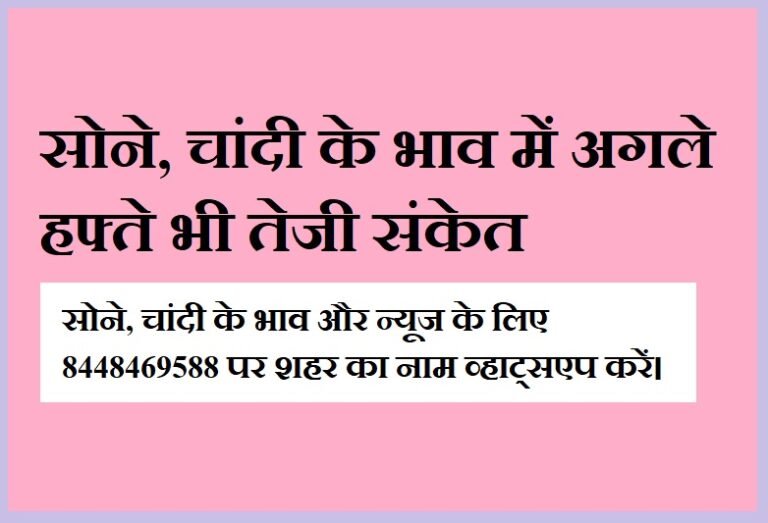 Gold, Silver Price सोने, चांदी के भाव में अगले हफ्ते फिर तेजी का