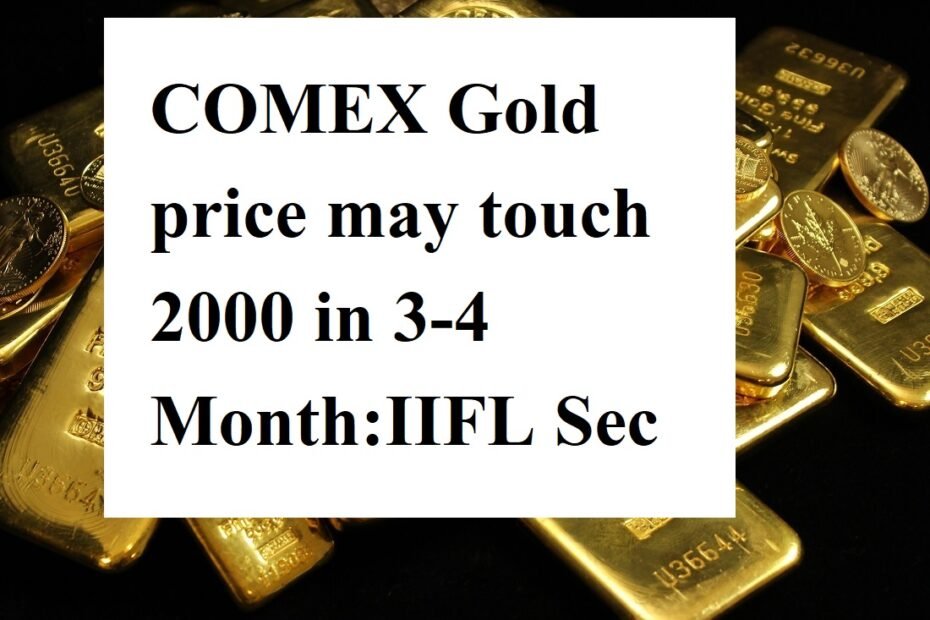 COMEX Gold Price May Touch 2000 Dollar in 3-4 Months: IIFL Sec