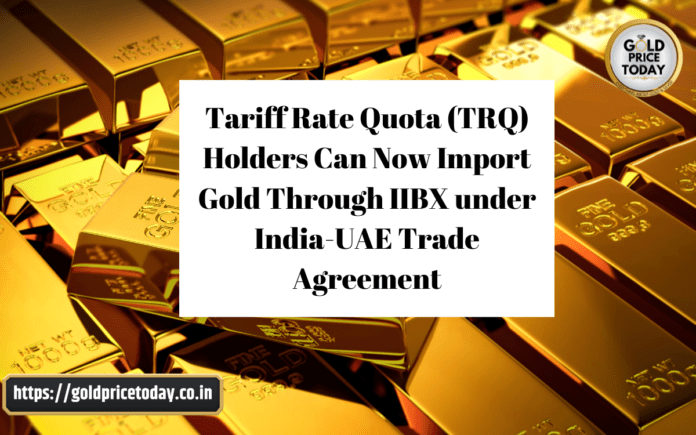 TRQ Holders Can Now Import Gold Through IIBX under India UAE Trade Agreement