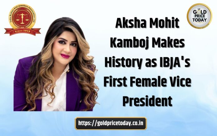 Aksha Mohit Kamboj new Vice President IBJA